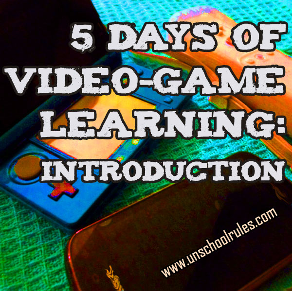 5 Days of Video Game Learning series introduction - All My Kids Want to Do Is Play Video Games isn't a bad thing