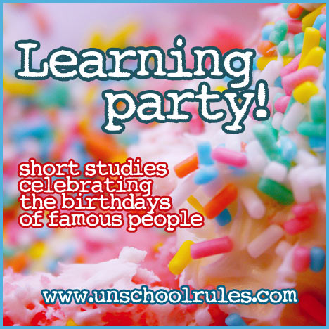 Learning Party: Unit studies for homeschoolers and unschoolers based on the birthdays of famous people