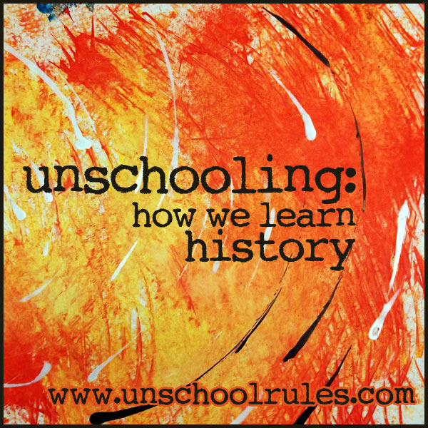 Unschooling: How we learn history