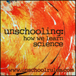 Exploring the world around us: Unschooling science - Unschool RULES