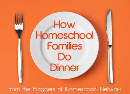 How Homeschool Families Do Dinner iHomeschool Network linkup