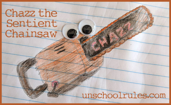 Unschool Rules Family Writing Project: Chazz the Sentient Chainsaw