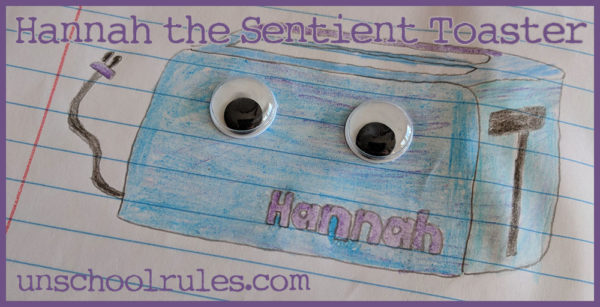 Unschool Rules Family Writing Project: Hannah the Sentient Toaster