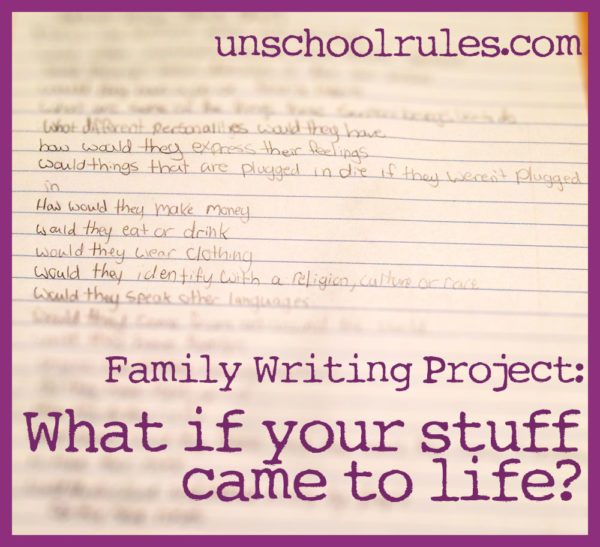 Unschool Rules Family Writing Project: Sentient Beings, or What If Your Stuff Came to Life