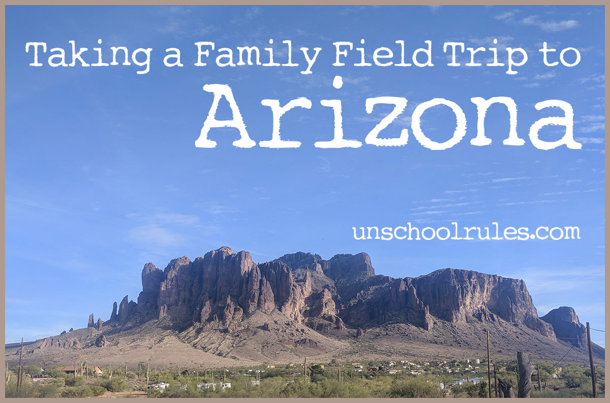 Unschool Rules: Family Arizona field trip for homeschoolers